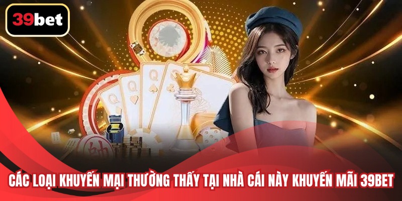 Các loại khuyến mại thường thấy tại nhà cái này khuyến mãi 39BET
