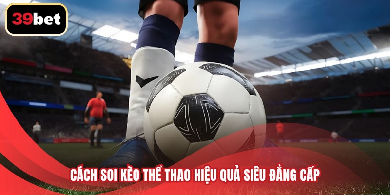 Cách soi kèo thể thao hiệu quả siêu đẳng cấp