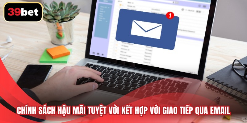 Chính sách hậu mãi tuyệt vời kết hợp với giao tiếp qua email