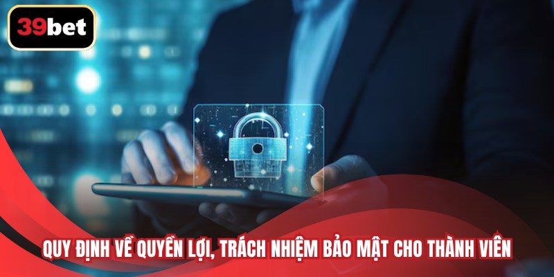 Quy định về quyền lợi, trách nhiệm bảo mật cho thành viên